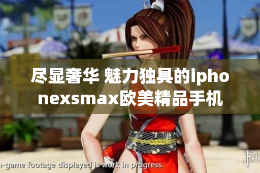 尽显奢华 魅力独具的iphonexsmax欧美精品手机