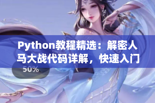 Python教程精选：解密人马大战代码详解，快速入门不再是难题