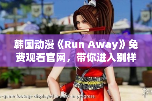 韩国动漫《Run Away》免费观看官网，带你进入别样世界