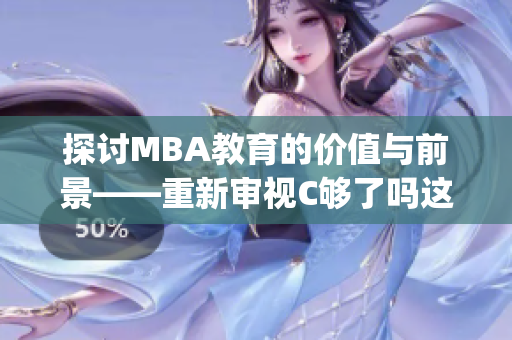 探讨MBA教育的价值与前景——重新审视C够了吗这一问题(1)