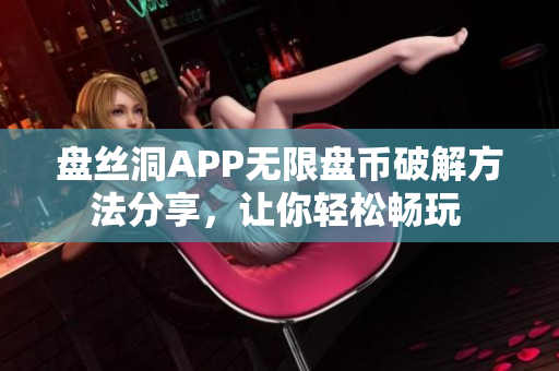 盘丝洞APP无限盘币破解方法分享，让你轻松畅玩 