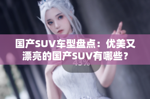 国产SUV车型盘点：优美又漂亮的国产SUV有哪些？