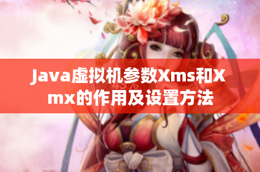 Java虚拟机参数Xms和Xmx的作用及设置方法