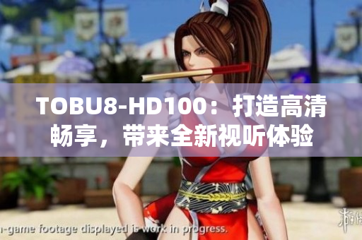 TOBU8-HD100：打造高清畅享，带来全新视听体验