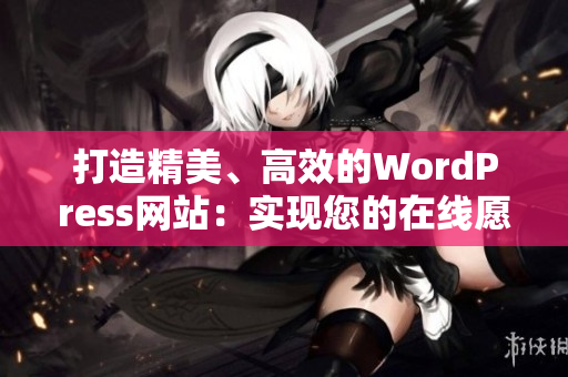 打造精美、高效的WordPress网站：实现您的在线愿景