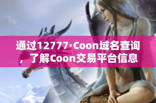 通过12777·Coon域名查询，了解Coon交易平台信息