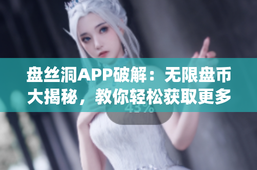 盘丝洞APP破解：无限盘币大揭秘，教你轻松获取更多盘币(1)