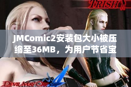 JMComic2安装包大小被压缩至36MB，为用户节省宝贵空间