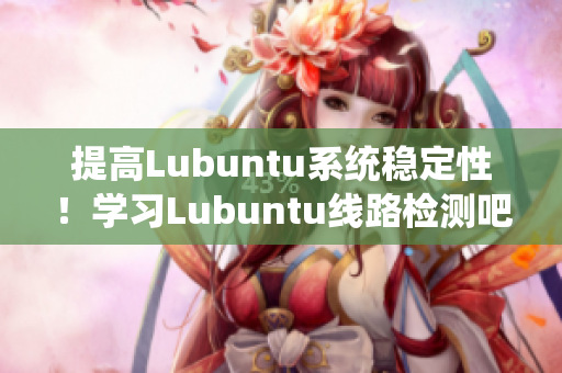 提高Lubuntu系统稳定性！学习Lubuntu线路检测吧！