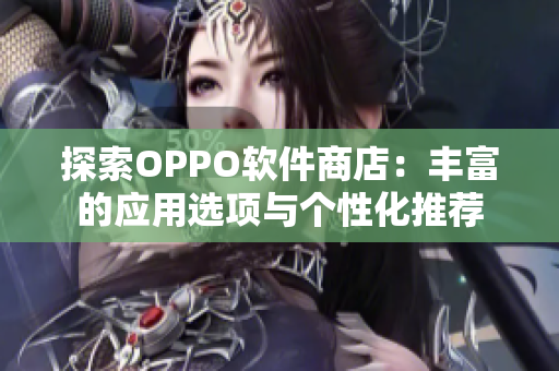 探索OPPO软件商店：丰富的应用选项与个性化推荐