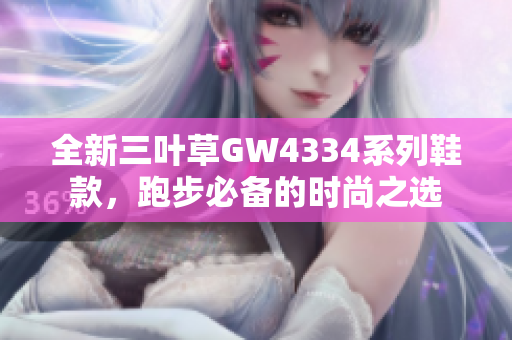 全新三叶草GW4334系列鞋款，跑步必备的时尚之选