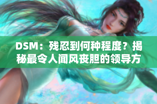 DSM：残忍到何种程度？揭秘最令人闻风丧胆的领导方式