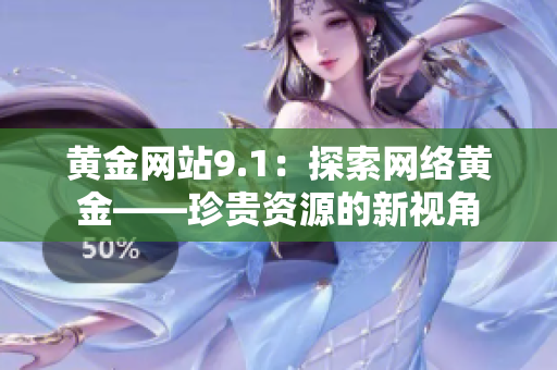 黄金网站9.1：探索网络黄金——珍贵资源的新视角