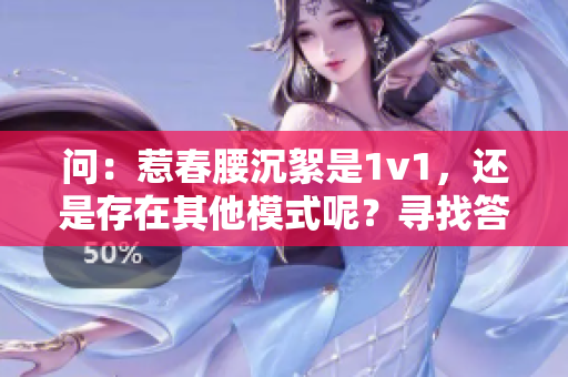 问：惹春腰沉絮是1v1，还是存在其他模式呢？寻找答案