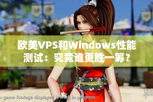 欧美VPS和Windows性能测试：究竟谁更胜一筹？