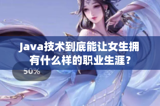 Java技术到底能让女生拥有什么样的职业生涯？