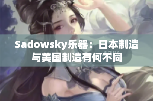 Sadowsky乐器：日本制造与美国制造有何不同