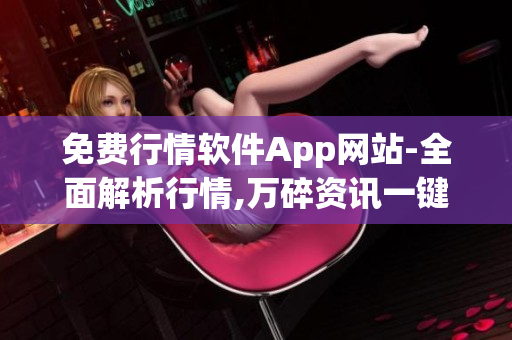 免费行情软件App网站-全面解析行情,万碎资讯一键获取