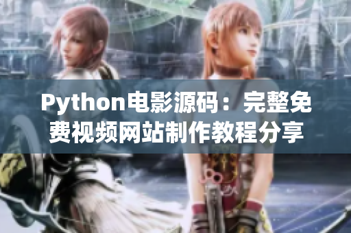 Python电影源码：完整免费视频网站制作教程分享