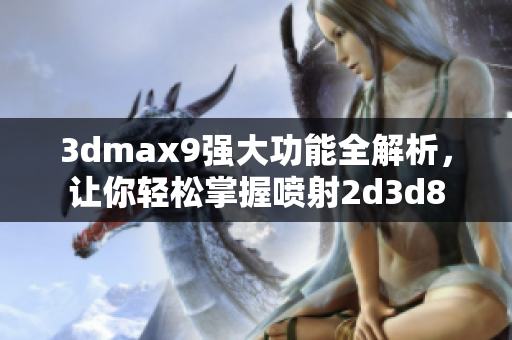 3dmax9强大功能全解析，让你轻松掌握喷射2d3d8