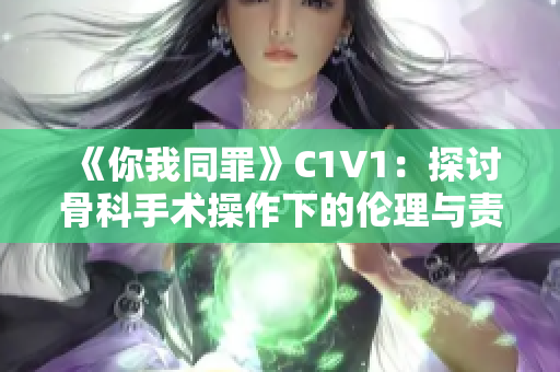 《你我同罪》C1V1：探讨骨科手术操作下的伦理与责任