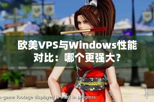 欧美VPS与Windows性能对比：哪个更强大？