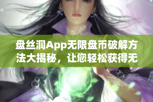 盘丝洞App无限盘币破解方法大揭秘，让您轻松获得无限盘币！