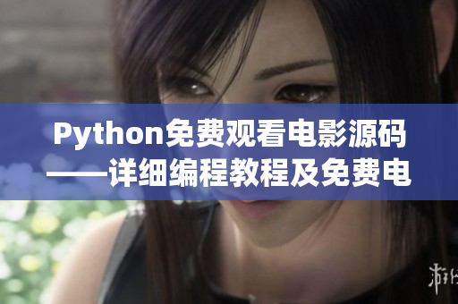 Python免费观看电影源码——详细编程教程及免费电影资源分享