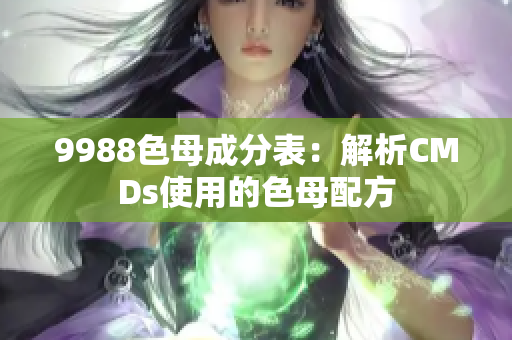 9988色母成分表：解析CMDs使用的色母配方