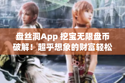 盘丝洞App 挖宝无限盘币破解！超乎想象的财富轻松获得