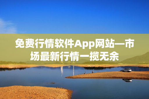 免费行情软件App网站—市场最新行情一揽无余