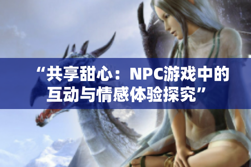 “共享甜心：NPC游戏中的互动与情感体验探究”