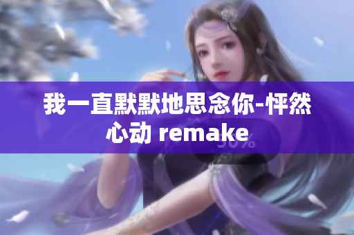 我一直默默地思念你-怦然心动 remake