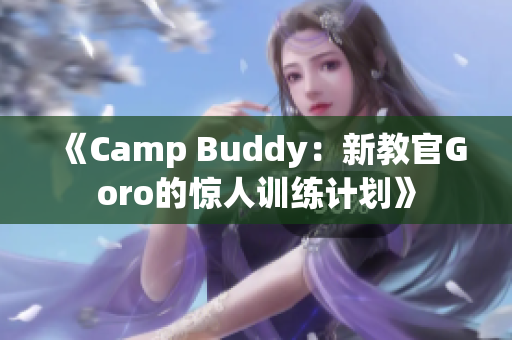 《Camp Buddy：新教官Goro的惊人训练计划》