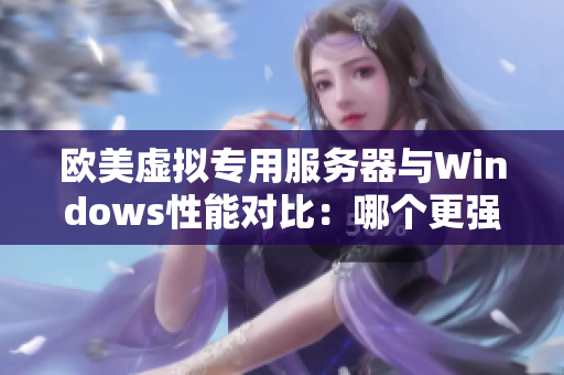 欧美虚拟专用服务器与Windows性能对比：哪个更强大？