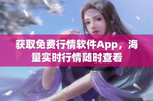 获取免费行情软件App，海量实时行情随时查看