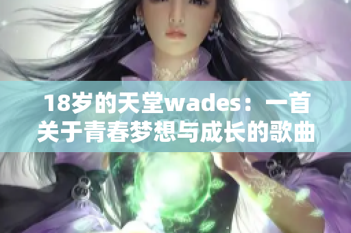 18岁的天堂wades：一首关于青春梦想与成长的歌曲