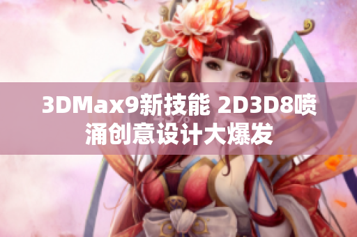 3DMax9新技能 2D3D8喷涌创意设计大爆发