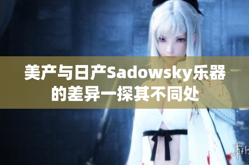 美产与日产Sadowsky乐器的差异一探其不同处